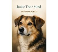 Inside Their Mind: A Complete Guide to Canine Perception, Behavior, Emotions, and the Science Behind the Human-Dog Connection