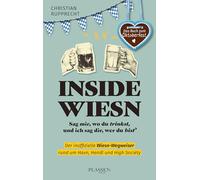 Inside Wiesn: Sag mir, wo du trinkst, und ich sag dir, wer du bist: Der inoffizielle Wiesn-Wegweiser rund um Haxn, Hendl und High Society
