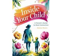 Inside Your Child: A Parent's Guide to Real Connection