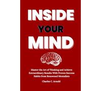 Inside Your Mind: Master the Art of Thinking and Achieve Extraordinary Results With Proven Success Habits from Renowned Metalists