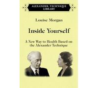 Inside Yourself: A new way to health based on the Alexander Technique
