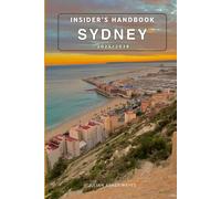 Insider’s handbook Sydney 2025/2026: Things to keep in mind prior to your visit, What to See and Do, Where to Stay Safe, How Much Money to Bring, Historic Sites, Delicious Food, and More
