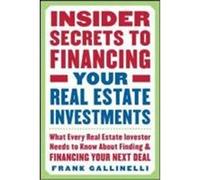 Insider Secrets to Financing Your Real Estate Investments: What Every Real Estate Investor Needs to Know about Finding and Financing Your Next Deal Gallinelli, Frank (Auteur)