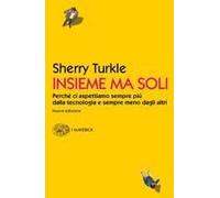 Insieme Ma Soli. Perché Ci Aspettiamo Sempre Più Dalla Tecnologia E Sempre Meno Dagli Altri