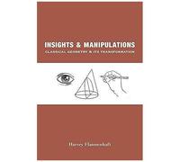 Insights And Manipulations: What Classical Geometry Looked Like At Its Peak, And How It Was Transformed - A Guidebook