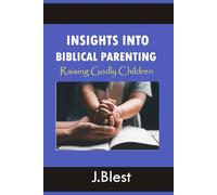 INSIGHTS INTO BIBLICAL PARENTING: Raising Godly Children
