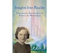 Insights Into Reality: Clairvoyant Revelations of Flower A. Newhouse