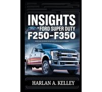 Insights on Ford Super Duty F250- F350: Expert Guide for Owners and Mechanics with Advanced Techniques: Maximize Performance, Reliability, and Efficiency with Practical Advice and Proven Methods