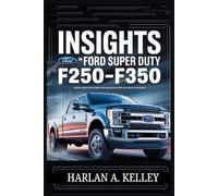 Insights on Ford Super Duty F250- F350: Expert Guide for Owners and Mechanics with Advanced Techniques: Maximize Performance, Reliability, and Efficiency with Practical Advice and Proven Methods