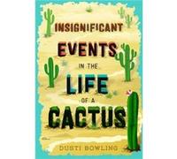 Insignificant Events in the Life of a Cactus by Dusti Bowling Dusti Bowling, (Auteur)