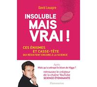 Insoluble mais vrai!: Ces énigmes et casse-tête qui résistent encore à la science