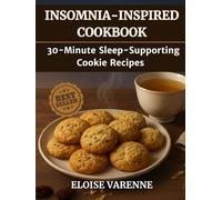 “Insomnia-Inspired Cookbook: 30-Minute Sleep-Supporting Cookie Recipes for Busy Nights and Relaxation”