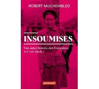 Insoumises - Une Autre Histoire Des Françaises, Xvie-Xxie Siècle