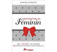Inspiration au féminin - Les Elles du succès - 30 parcours de femmes exceptionnelles ! - Karyne Plouffe - Performance - broché - Essai
