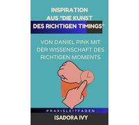 Inspiration aus "Die Kunst des richtigen Timings" von Daniel Pink mit der Wissenschaft des richtigen Moments