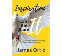 Inspiration-Catch It, Ride It, Share It: Living a Spirit-Filled Life and Discovering God’s Purpose Through Faith