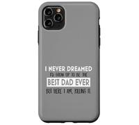 Inspiration « I Never Dreamed Best Dad Ever Fatherhood » Coque pour iPhone 11 Pro Max