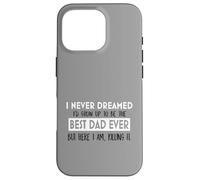 Inspiration « I Never Dreamed Best Dad Ever Fatherhood » Coque pour iPhone 16 Pro
