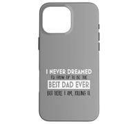 Inspiration « I Never Dreamed Best Dad Ever Fatherhood » Coque pour iPhone 16 Pro Max