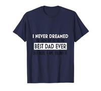 Inspiration « I Never Dreamed Best Dad Ever Fatherhood » T-Shirt