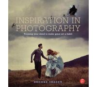 Inspiration in Photography: Train Your Mind to Make Great Art a Habit