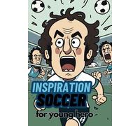 Inspiration Soccer For Young Hero: "40 Soccer Legends And Their Epic Wins, Inspiring Young Minds To Dream And Achieve!