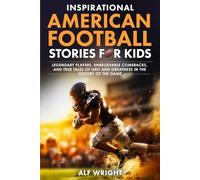 Inspirational American Football Stories for Kids: Legendary Players, Unbelievable Comebacks and True Tales of Grit and Greatness in the History of the Game