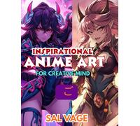 Inspirational Anime Art For Creative Mind: visual guide to spark imagination and inspire comic, manga and character design ideas