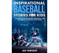 Inspirational Baseball Stories for Kids: Triumphs of Determination, Resilience, and Big Wins in the History of the Game