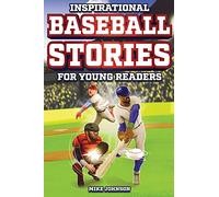 Inspirational Baseball Stories for Young Readers: 12 Unbelievable True Tales to Inspire and Amaze Young Baseball Lovers
