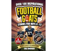 Inspirational Football GOATS Stories for Boys 8-12: Over 100 Legendary Football Stories, Crazy Stats, and Games That Build Grit and Team Spirit