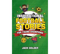 Inspirational Football Stories for Young Champions: Mind-Blowing Soccer GOAT Stories and Facts to Inspire and Build Mental Toughness (Book for Kids 8-12)