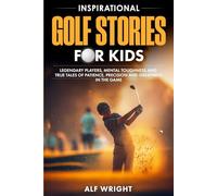 Inspirational Golf Stories for Kids: Legendary Players, Mental Toughness and True Tales of Patience, Precision, and Greatness in the Game