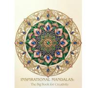 Inspirational Mandalas: The Big Book for Creativity: Unique Zen Designs for Stress Relief, Mindfulness, and Artistic Expression