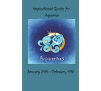 INSPIRATIONAL QUOTES FOR AQUARIUS: UNLOCKING WISDOM EMBRACING INDIVIDUALITY AND INSPIRING THE VISIONARY SPIRIT WITHIN