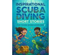 Inspirational Short Scuba Diving Stories for Young Rising Achievers: Dive into Scuba Adventures of Courage, Discovery & Ocean Wonders! (Perfect for Young Water Lovers & Rising Stars)