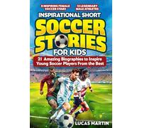 Inspirational Short Soccer Book For Kids: 21 Amazing True Lessons about Overcoming Adversity, Motivation, and Achieving Goals: Lionel Messi, Cristiano Ronaldo, Alex Morgan, and many more!
