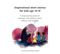 Inspirational short stories for kids age 10-12: 9 empowering tales of courage, self-esteem, inner beauty and humility