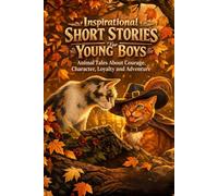 Inspirational Short Stories for Young Boys Ages 8-12: Animal Tales About Courage, Character, Loyalty and Adventure