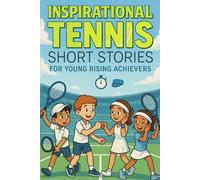 Inspirational Short Tennis Stories for Young Rising Achievers: Serve Up Determination, Skill & Grand Slam Glory! (Great for Young Tennis Players & Fans)