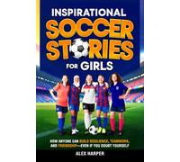 Inspirational Soccer Stories for Girls: A Guide to Build Resilience, Encourage Teamwork, & Create Friendships to Increase Confidence, Self-Esteem, and Belonging back into your life