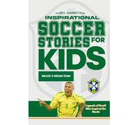 Inspirational Soccer Stories for Kids -: Brazil's Dream Team : Legends of Brazil Who Inspired the World