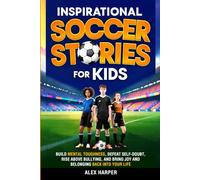 Inspirational Soccer Stories for Kids: Build mental toughness, defeat self-doubt, rise above bullying, and bring joy and belonging back into your life