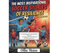 INSPIRATIONAL SOCCER STORIES OF RESILIENCE FOR YOUNG READERS: 10 Amazing and Unforgettable Tales of Courage and Determination for Kids ages 8-14