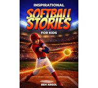 Inspirational Softball Stories for Kids: 15 Inspiring True Softball Stories for Young Readers with Lessons in Teamwork, Confidence, and Never Giving Up