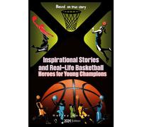 Inspirational Stories And Real-Life Basketball Heroes For Young Champions: Inspiring Courage On Court Beyond The Buzzer With Life Lessons To Overcome Challenges And Fear Based On True Story