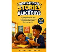 Inspirational Stories for Black Boys: 15 Uplifting Adventures About Friendship, Courage, Determination, and Believing in Yourself for Black Boys Ages 6-10