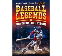 Inspirational Stories For Kids: Baseball Legends And Their Life Lessons: Unlocking Character Through The Journeys Of Baseball Icons