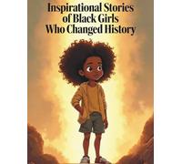 Inspirational Stories of Black Girls Who Changed History: 20 Short Stories Celebrating the Trailblazing Black Women Who Shaped History