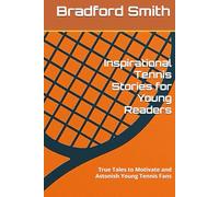 Inspirational Tennis Stories for Young Readers: True Tales to Motivate and Astonish Young Tennis Fans